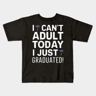 I Can't Adult Today, I Just Graduated: Celebrate Your Achievement! Kids T-Shirt